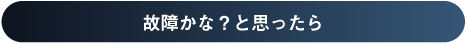 故障かな？と思ったら